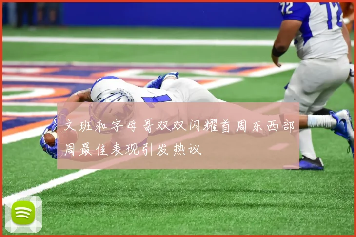 文班和字母哥双双闪耀首周东西部周最佳表现引发热议
